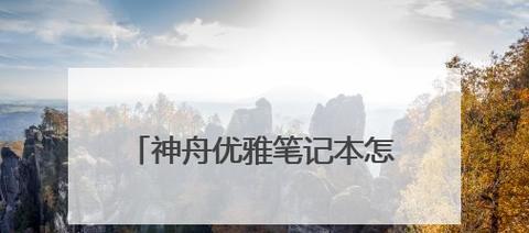 神舟笔记本驱动U盘装系统教程（详细图文教你如何使用U盘为神舟笔记本安装系统）